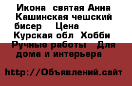 Икона  святая Анна Кашинская(чешский бисер) › Цена ­ 4 900 - Курская обл. Хобби. Ручные работы » Для дома и интерьера   